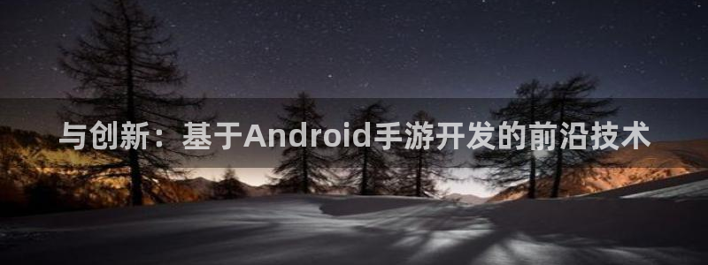 三牛娱乐测速系统官网：与创新：基于Android手游开发的前